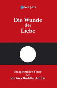 Die Wunde der Liebe - Im spirituellen Feuer des Ruchira Buddha Adi Da - Momo Pete - ebook