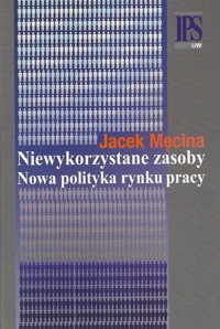 Niewykorzystane zasoby Nowa polityka rynku pracy - Męcina Jacek - książka