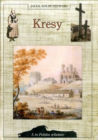 A to Polska właśnie. Kresy - Kolbuszewski Jacek - ebook