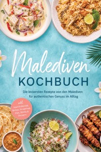 Malediven Kochbuch: Die leckersten Rezepte von den Malediven für authentischen Genuss im Alltag – inkl. Insel-Frühstück, Broten, Streetfood, Dips, Drinks & Desserts - Katharina Lohmann - ebook