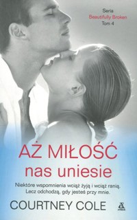 Aż miłość nas uniesie. Seria Beautifully Broken. Tom 4 - Courtney Cole - książka