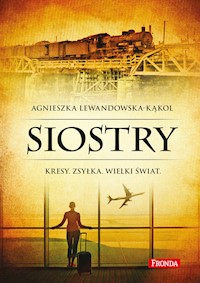 Siostry. Kresy. Zsyłka. Wielki świat - Agnieszka Lewandowska-Kąkol - ebook