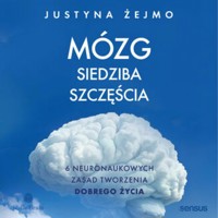 Mózg - siedziba szczęścia. 6 neuronaukowych zasad tworzenia dobrego życia - Justyna Żejmo - audiobook + książka