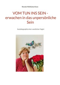 Vom Tun ins Sein - erwachen in das unpersönliche Sein - Renate Nishkàma Kunz - ebook