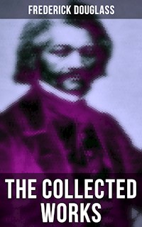 The Collected Works of Frederick Douglass - Frederick Douglass - ebook