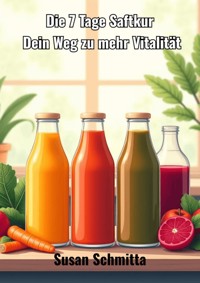 Deine 7 Tage Saftkur - Susan Schmitta - ebook