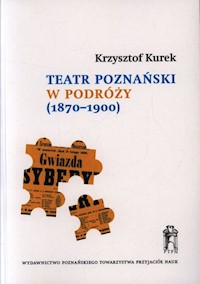 Teatr poznański w podróży (1870-1900) - Kurek Krzysztof - książka