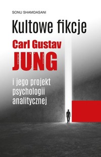 Kultowe fikcje. C.G. Jung i jego projekt psychologii analitycznej - Sonu Shamdasani - książka