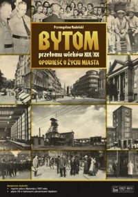 Bytom przełomu wieków XIX/XX. Opowieść o życiu miasta + Plan miasta + CD - Przemysław Nadolski - książka