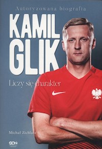 Kamil Glik Liczy się charakter - Michał Zichlarz - książka