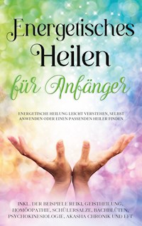Energetisches Heilen für Anfänger: Energetische Heilung leicht verstehen, selbst anwenden oder einen passenden Heiler finden - inkl. der Beispiele Reiki, Geistheilung, Homöopathie, Schüßlersalze, Bachblüten, Psychokinesiologie, Akasha Chronik und EFT - Paula Friedberg - ebook