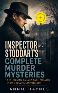 INSPECTOR STODDART'S COMPLETE MURDER MYSTERIES – 4 Intriguing Golden Age Thrillers in One Volume (Annotated) - Annie Haynes - ebook