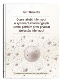 Ocena jakości informacji w systemach informacyjnych uczelni polskich przez pryzmat atrybutów informa - Nieradka Piotr - książka