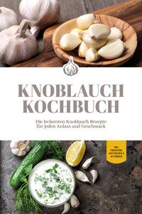 Knoblauch Kochbuch: Die leckersten Knoblauch Rezepte für jeden Anlass und Geschmack - inkl. Fingerfood, Aufstrichen & Getränken - Marieke van Deest - ebook