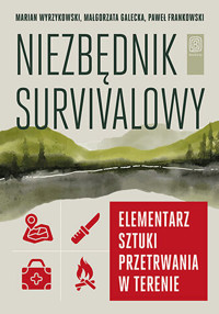 Niezbędnik survivalowy. Elementarz sztuki przetrwania w terenie - Paweł Frankowski, Małgorzata Galecka, Marian Wyrzykowski - książka