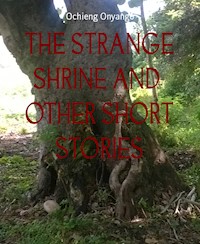 THE STRANGE SHRINE AND  OTHER SHORT STORIES - Ochieng Onyango - ebook