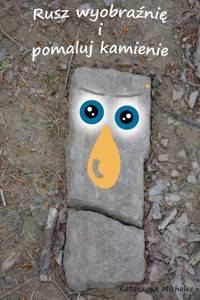 Rusz wyobraźnię i pomaluj kamienie - Katarzyna Michalec - ebook