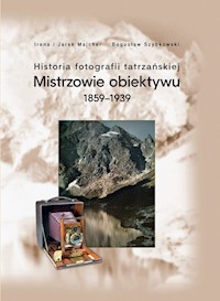 Historia fotografii tatrzańskiej Mistrzowie obiektywu 1859-1939 - Majcher Irena, Majcher Jarek, Szybkowski Bogusław - książka