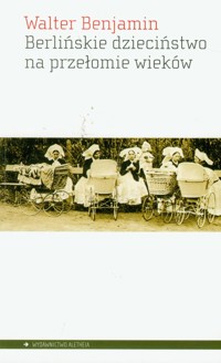 Berlińskie dzieciństwo na przełomie wieków - Walter  Benjamin - książka