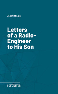 Letters of a Radio-Engineer to His Son - John Mills - ebook