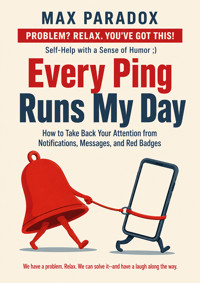 Every Ping Runs My Day - How to Take Back Your Attention from Notifications, Messages, and Red Badges - Max Paradox - ebook