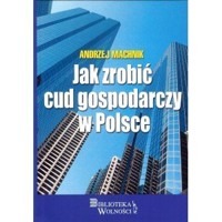 Jak zrobić cud gospodarczy w Polsce - Andrzej Machnik - książka