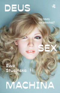 Deus sex machina. Czy roboty nas pokochają? - Ewa Stusińska - książka