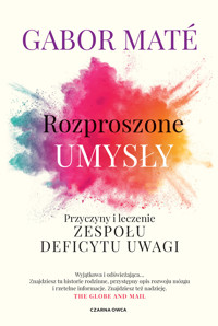 Rozproszone umysły. Przyczyny i leczenie zespołu deficytu uwagi - Gabor Mate - ebook