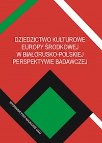 Dziedzictwo kulturowe Europy Środkowej w białorusko-polskiej perspektywie badawczej - Jarnecki Michał, Bednarczuk Arkadiusz (red.) - książka