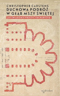 Duchowa podróż w głąb mszy świętej. Jak świadomie przeżyć Eucharystię? - Christopher Carstens - ebook