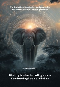 Biologische Intelligenz – Technologische Vision - James Carry - ebook