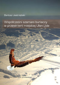 Współcześni szamani buriaccy w przestrzeni miejskiej Ułan Ude - Jastrzębski Bartosz - książka