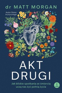 Akt drugi. Jak bliskie spotkania ze śmiercią uczą nas żyć pełnią życia - Matt Morgan - książka