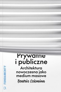 Prywatne i publiczne Architektura nowoczesna jako medium masowe - Colomina Beatriz - książka