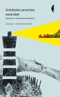 Uciekinier przecina swój ślad. Opowieść o dzieciństwie mordercy - Aksel Sandemose - ebook + książka