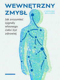 Wewnętrzny zmysł. Jak zrozumieć sygnały własnego ciała i żyć zdrowiej - Caroline Williams - książka