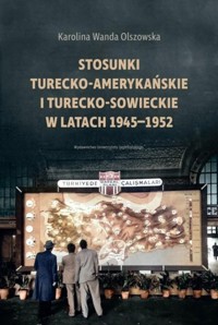 Stosunki turecko-amerykańskie i turecko-sowieckie w latach 1945-1952 - Olszowska Karolina Wanda - książka