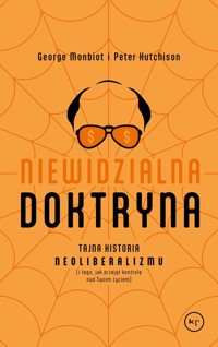 Niewidzialna doktryna. Tajna historia neoliberalizmu (i tego, jak przejął kontrolę nad twoim życiem) - George Monbiot, Peter Hutchinson - ebook + książka