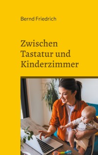 Zwischen Tastatur und Kinderzimmer - Bernd Friedrich - ebook