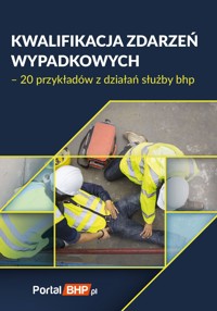 Kwalifikacja zdarzeń wypadkowych – 20 przykładów z działań służby bhp - zbiorowa praca - ebook