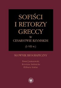 Sofiści i retorzy greccy w cesarstwie rzymskim (I-VII w.) - Janiszewski Paweł, Stebnicka Krystyna, Szabat Elżbieta - książka