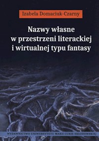 Nazwy własne w przestrzeni literackiej i wirtualnej typu fantasy - Domaciuk-Czarny Izabela - książka