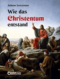Wie das Christentum entstand - Jakow Lenzman - ebook