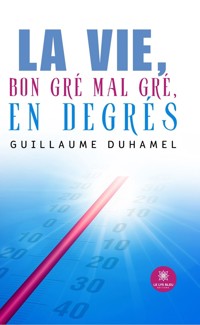 La vie, bon gré mal gré, en degrés - Guillaume Duhamel - ebook