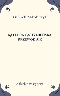 Katedra Gnieźnieńska. Przewodnik - Gabriela Mikołajczyk - ebook