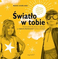 Światło w tobie Przewodnik dla rodziców i dzieci po duchowości wolnej od religii - Arel Marie-Josée - książka