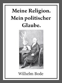 Meine Religion. Mein politischer Glaube. - Dr. Wilhelm Bode - ebook