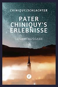 Pater Chiniquy’s Erlebnisse - Gesamtausgabe - Charles Chiniquy - ebook