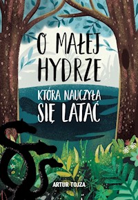O Małej Hydrze, która nauczyła się latać - Artur Tojza - ebook + audiobook