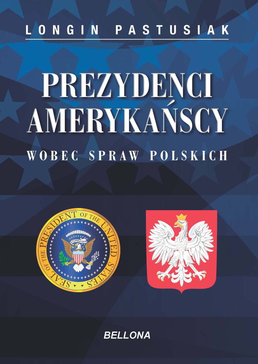 Prezydenci amerykańscy wobec spraw polskich - Longin Pastusiak - książka